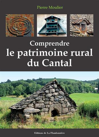 Couverture du livre « Comprendre le patrimoine rural du cantal » de Pierre Moulier aux éditions Flandonniere