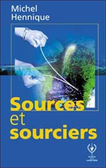 Couverture du livre « Sources et sourciers » de Michel Hennique aux éditions Maison De La Radiesthesie