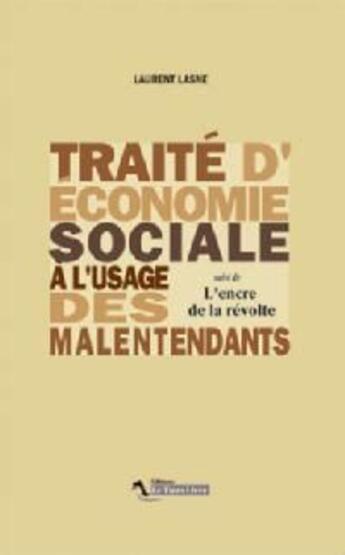 Couverture du livre « Traité d'économie sociale à l'usage des malentendants ; l'encre de la révolte » de Laurent Lasne aux éditions Le Tiers Livre