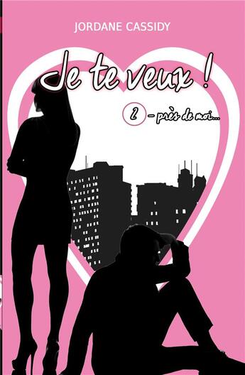 Couverture du livre « Je te veux ! T2 : Près de mois » de Jordane Cassidy aux éditions Jordane Cassidy