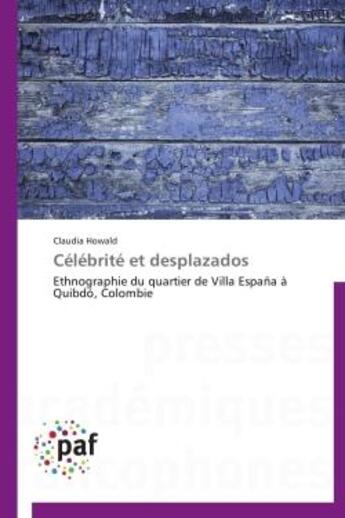 Couverture du livre « Célébrité et desplazados ; ethnographie du quartier de Villa Espana à Quibdó, Colombie » de Claudia Howald aux éditions Presses Academiques Francophones