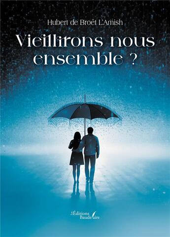 Couverture du livre « Vieillirons nous ensemble ? » de Hubert De Broet L'Amish aux éditions Baudelaire