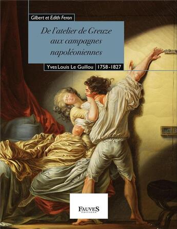 Couverture du livre « De l'atelier de Greuze aux campagnes napoléoniennes ; Yves Louis Le Guillou, 1758-1827 » de Gilbert Feron aux éditions Fauves