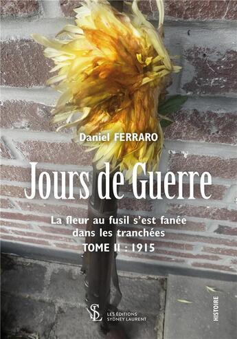 Couverture du livre « Jours de guerre : la fleur au fusil s'est fanee dans les tranchees - tome 2 : 1915 » de Ferraro Daniel aux éditions Sydney Laurent