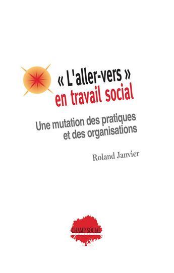Couverture du livre « L'aller-vers en travail social : Une mutation des pratiques » de Roland Janvier aux éditions Champ Social