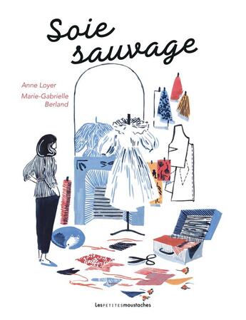 Couverture du livre « Soie sauvage » de Anne Loyer et Marie-Gabrielle Berland aux éditions Les Petites Moustaches