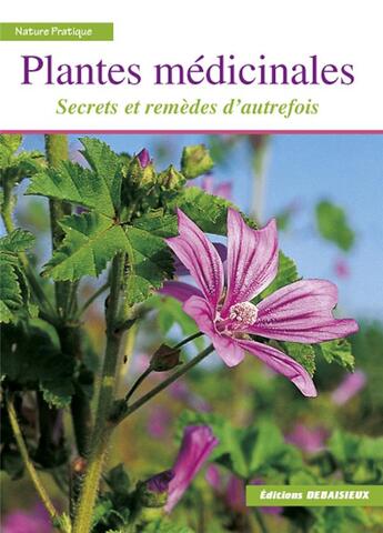 Couverture du livre « Plantes médicinales : secrets et remèdes d'autrefois » de Francis Debaisieux et Jean-Marie Polese aux éditions Debaisieux