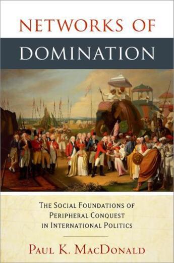 Couverture du livre « Networks of Domination: The Social Foundations of Peripheral Conquest » de Macdonald Paul aux éditions Oxford University Press Usa