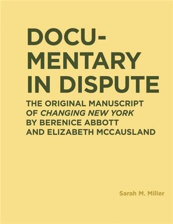 Couverture du livre « Documentary in dispute : the original manuscript of changing new york by berenice abbott and elizabe » de Miller Sarah aux éditions Mit Press