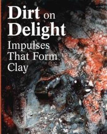 Couverture du livre « Dirt on delight: impulses that form clay » de Ingrid Schaffner aux éditions Dap Artbook