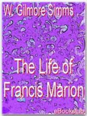 Couverture du livre « The Life of Francis Marion » de W. Gilmore Simms aux éditions Ebookslib