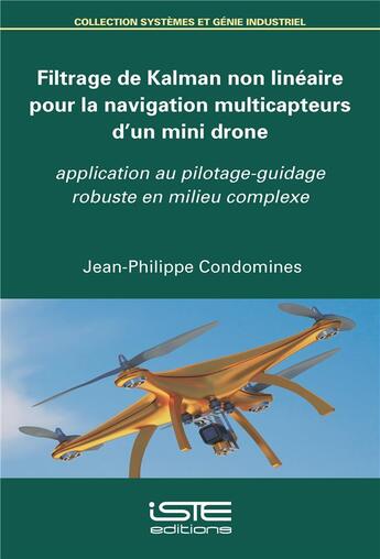 Couverture du livre « Filtrage de Kalman non linéaire pour la navigation multicapteurs d'un mini drone ; application au pilotage-guidage robuste en milieu complexe » de Jean-Philippe Condomines aux éditions Iste