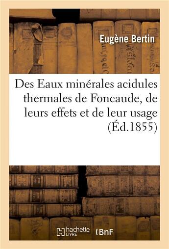 Couverture du livre « Des eaux minerales acidules thermales de foncaude, de leurs effets et de leur usage » de Bertin Eugene aux éditions Hachette Bnf