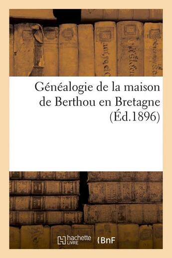 Couverture du livre « Genealogie de la maison de berthou en bretagne (ed.1896) » de  aux éditions Hachette Bnf