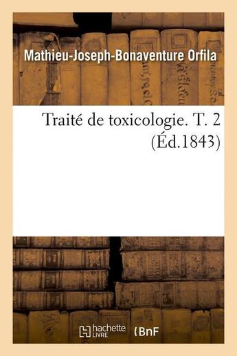 Couverture du livre « Traite de toxicologie. t. 2 (ed.1843) » de Orfila M-J-B. aux éditions Hachette Bnf