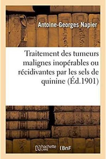 Couverture du livre « Traitement des tumeurs malignes inoperables ou recidivantes par les sels de quinine - methode de m. » de Napier A-G. aux éditions Hachette Bnf