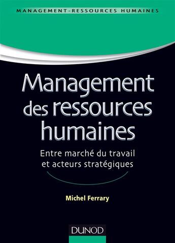 Couverture du livre « Management des ressources humaines ; entre marché du travail et acteurs stratégiques » de Ferrary/Michel aux éditions Dunod