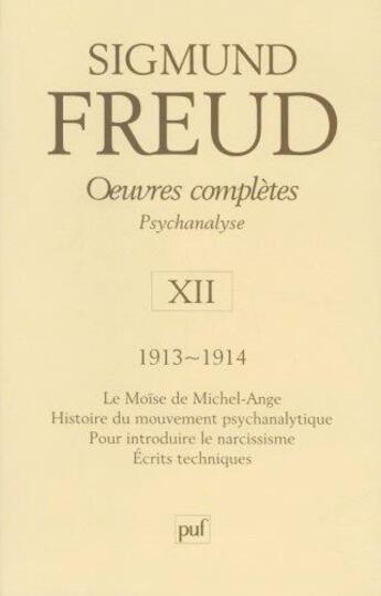 Couverture du livre « Oeuvres complètes de Freud t.12 ; 1913-1914 ; le Moïse de Michel-Ange, histoire du mouvement psychanalytique, pour intorduire le narcissicme, écrits techniques » de Sigmund Freud aux éditions Puf