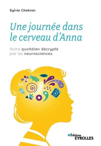 Couverture du livre « Une journée dans le cerveau d'Anna ; notre quotidien décrypte par les neurosciences » de Sylvie Chokron aux éditions Eyrolles