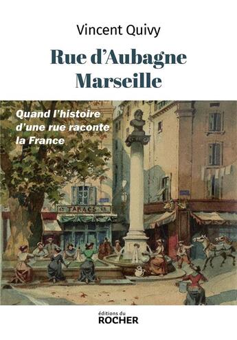 Couverture du livre « Rue d'Aubagne, Marseille : Quand l'histoire d'une rue raconte la France » de Vincent Quivy aux éditions Rocher