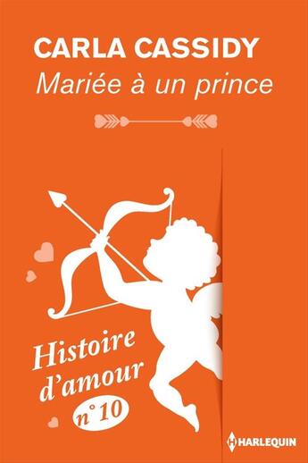 Couverture du livre « Mariée à un prince - Histoire d'amour n° 10 » de Carla Cassidy aux éditions Harlequin