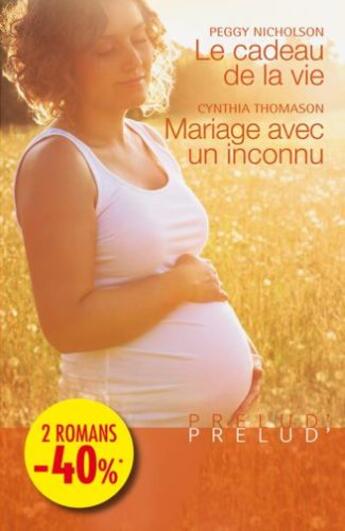 Couverture du livre « Le cadeau de la vie ; mariage avec un inconnu » de Cynthia Thomason et Peggy Nicholson aux éditions Harlequin