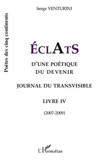 Couverture du livre « Éclats d'une poétique du devenir Tome 4 ; journal du transvisible ; 2007-2009 » de Serge Venturini aux éditions L'harmattan