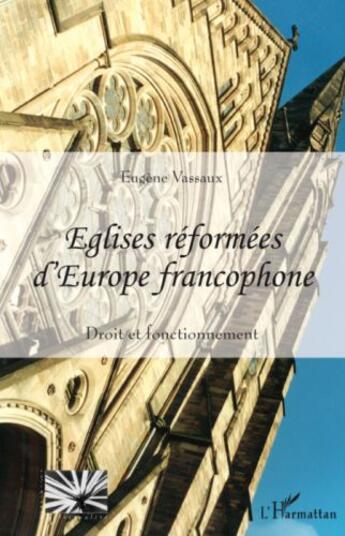 Couverture du livre « Eglises réformées d'Europe francophone ; droit et fonctionnement » de Eugene Vassaux aux éditions Editions L'harmattan