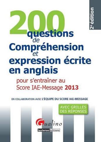 Couverture du livre « 200 questions de compréhension et expression écrite en anglais pour s'entraîner au score IAE-message (édition 2013) » de  aux éditions Gualino
