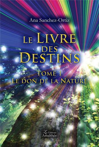 Couverture du livre « Le livre des destins Tome 1 ; le don de la nature » de Ana Sanchez-Ortiz aux éditions Amalthee