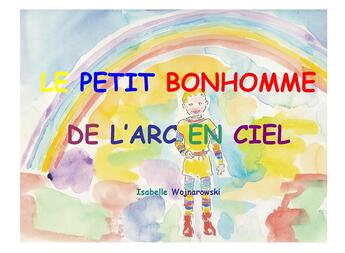 Couverture du livre « Le petit bonhomme de l'arc en ciel » de Isabelle Wojnarowski aux éditions Books On Demand