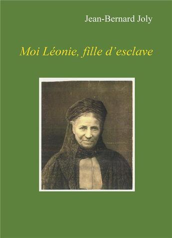 Couverture du livre « Moi Léonie, fille d'esclave » de Jean-Bernard Joly aux éditions Books On Demand