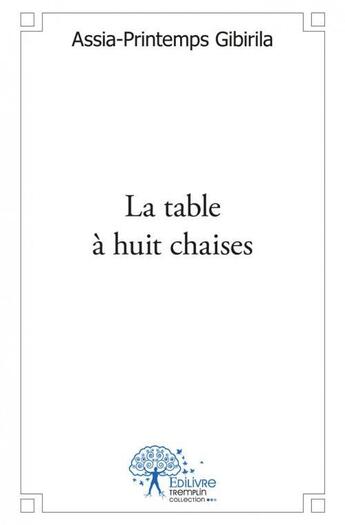 Couverture du livre « La Table A Huit Chaises » de Assia Printemps Gibi aux éditions Edilivre-aparis