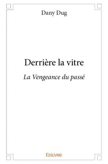 Couverture du livre « Derriere la vitre - la vengeance du passe » de Dany Dug aux éditions Edilivre