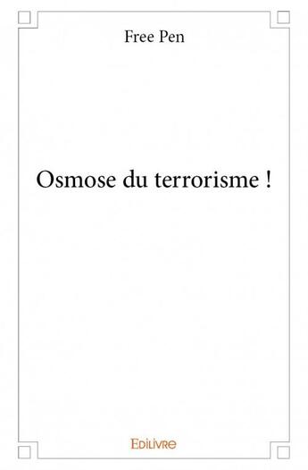 Couverture du livre « Osmose du terrorisme ! » de Free Pen aux éditions Edilivre