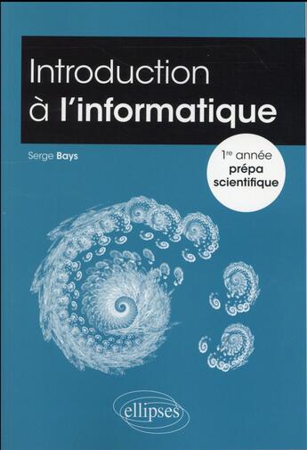 Couverture du livre « Introduction a l'informatique - 1re annee prepa scientifique » de Serge Bays aux éditions Ellipses