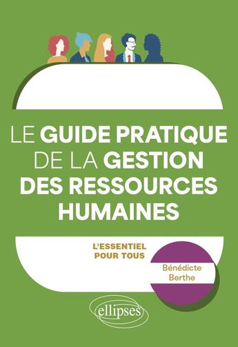 Couverture du livre « Le guide pratique de la gestion des ressources humaines : L'essentiel pour tous » de Benedicte Berthe et Camille Derieux aux éditions Ellipses