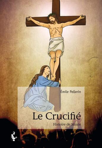 Couverture du livre « Le crucifié » de Emile Pellerin aux éditions Societe Des Ecrivains