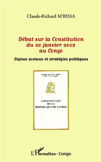 Couverture du livre « Débats sur la Constitution du 20 janvier 2002 au Congo ; enjeux sociaux et stratégies politiques » de Claude-Richard M'Bissa aux éditions L'harmattan