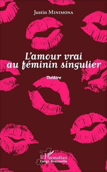 Couverture du livre « L'amour vrai au féminin singulier : Théâtre » de Justin Minimona aux éditions L'harmattan