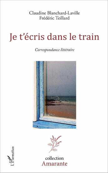 Couverture du livre « Je t'écris dans le train ; correspondance litteraire » de Frédéric Teillard et Claudine Blanchard-Laville aux éditions L'harmattan