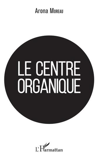 Couverture du livre « Le centre organique » de Arona Moreau aux éditions L'harmattan