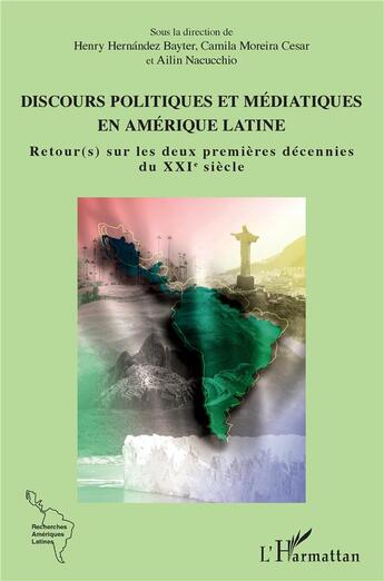 Couverture du livre « Discours politiques et médiatiques en Amérique latine : retours sur les deux premères décennies du XXIe siècle » de Henry Hernandez-Bayter et Camila Moreira Cesar et Ailin Nacucchio aux éditions L'harmattan