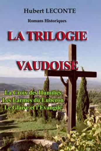 Couverture du livre « La trilogie vaudoise ; la croix des humiliés, les larmes du Luberon, le glaive et l'évangile » de Hubert Leconte aux éditions Nouvelles Presses Du Languedoc