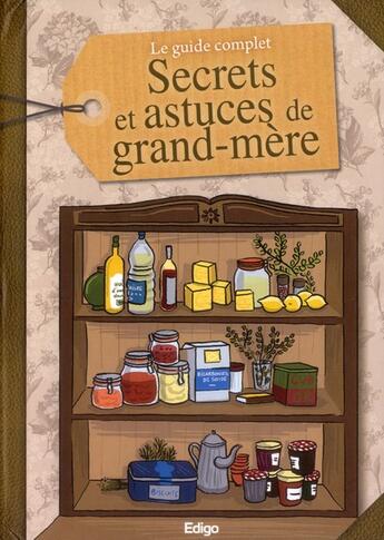 Couverture du livre « Le guide complet ; secrets et astuces de grand-mère » de Sonia De Sousa et Sandrine Coucke-Haddad et Laurent Vinet aux éditions Edigo