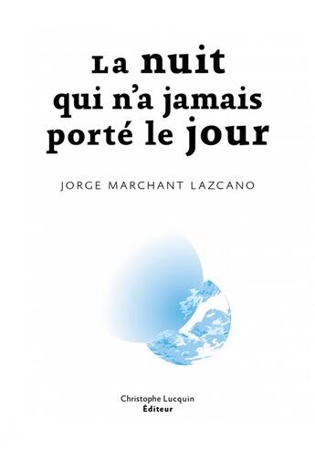 Couverture du livre « La nuit qui n'a jamais porte le jour » de Marchant Lazcano J. aux éditions Lc Christophe Lucquin Editeur