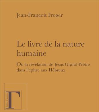 Couverture du livre « Le livre de la nature humaine ; ou la révélation de Jésus grand prêtre dans l'épître aux Hébreux » de Jean-Francois Froger aux éditions Gregoriennes