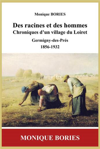 Couverture du livre « Des racines et des hommes, chroniques d'un village du loiret - germigny-des-pres, 1856-1932 » de Bories Monique aux éditions Du Jeu De L'oie