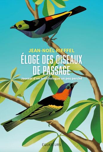 Couverture du livre « Éloge des oiseaux de passage : journal d'un ornithologue un peu perché » de Jean-Noel Rieffel aux éditions Des Equateurs