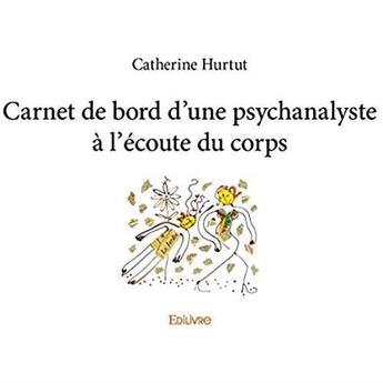 Couverture du livre « Carnet de bord d'une psychanalyste à l'écoute du corps » de Catherine Hurtut aux éditions Edilivre